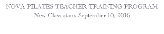 NOVA PILATES TEACHER TRAINING PROGRAM
New Class starts September 10, 2016

CLICK HERE FOR INFORMATION
